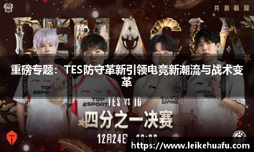 重磅专题：TES防守革新引领电竞新潮流与战术变革