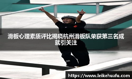 滑板心理素质评比揭晓杭州滑板队荣获第三名成就引关注