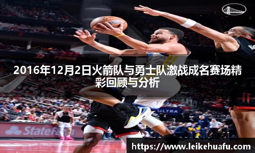 2016年12月2日火箭队与勇士队激战成名赛场精彩回顾与分析